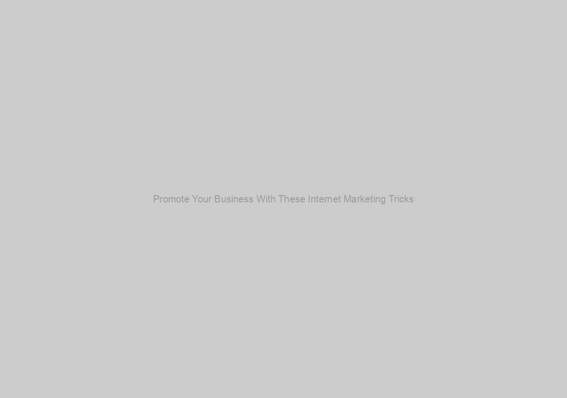 Promote Your Business With These Internet Marketing Tricks